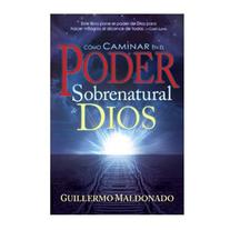 Libro: Como Caminar en el Poder Sobre Natural de Dios por el Apostol Guillermo Maldonado