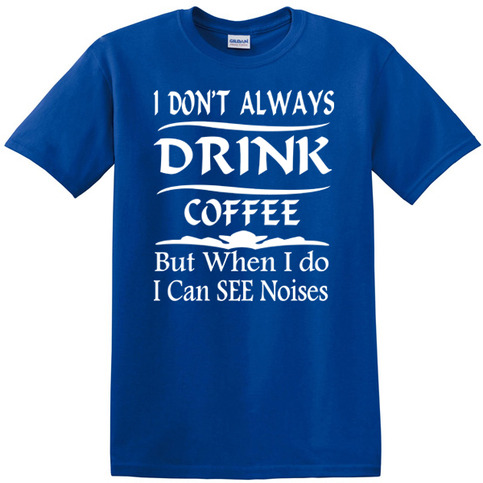 I Dont Always Drink Coffee I Dont Always Drink Coffee
