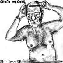 Ghost, I'm Gone-Shirtless EP