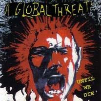 A Global Threat:"Until We Die"cd+LP Out Now!